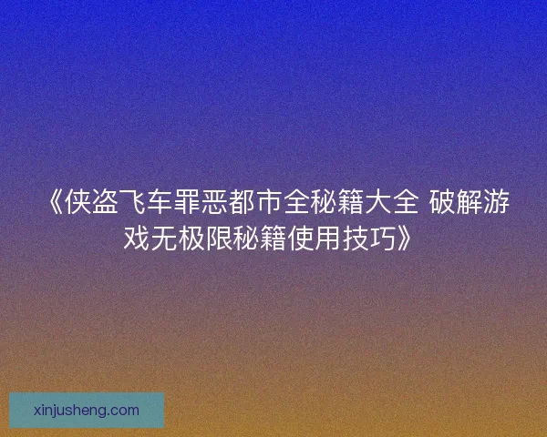 《侠盗飞车罪恶都市全秘籍大全 破解游戏无极限秘籍使用技巧》 《侠盗飞车罪恶都市全秘籍大全 破解游戏无极限秘籍使用技巧》